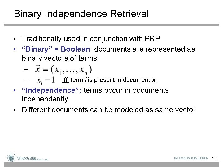 Binary Independence Retrieval • Traditionally used in conjunction with PRP • “Binary” = Boolean: