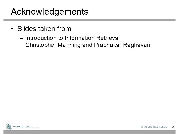 Acknowledgements • Slides taken from: – Introduction to Information Retrieval Christopher Manning and Prabhakar