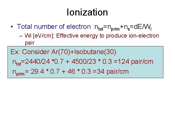 Ionization • Total number of electron : ntot=nprim+ns=d. E/Wi – Wi [e. V/cm]: Effective