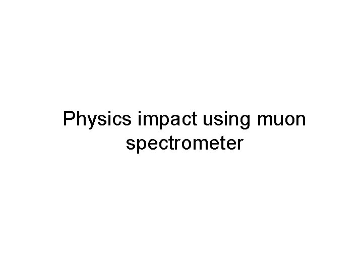 Physics impact using muon spectrometer 