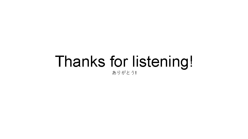 Thanks for listening! ありがとう! 