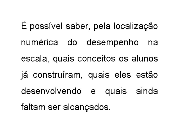 É possível saber, pela localização numérica do desempenho na escala, quais conceitos os alunos