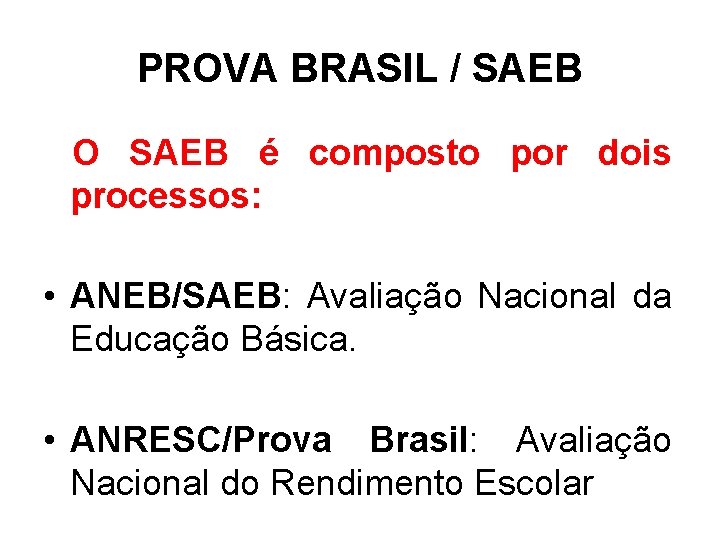 PROVA BRASIL / SAEB O SAEB é composto por dois processos: • ANEB/SAEB: Avaliação