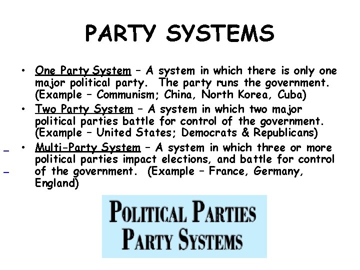 PARTY SYSTEMS • One Party System – A system in which there is only