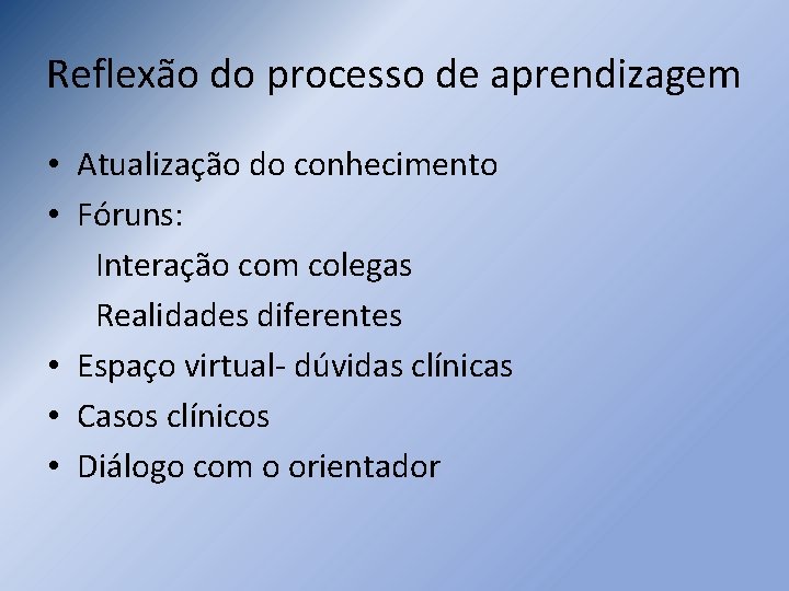 Reflexão do processo de aprendizagem • Atualização do conhecimento • Fóruns: Interação com colegas