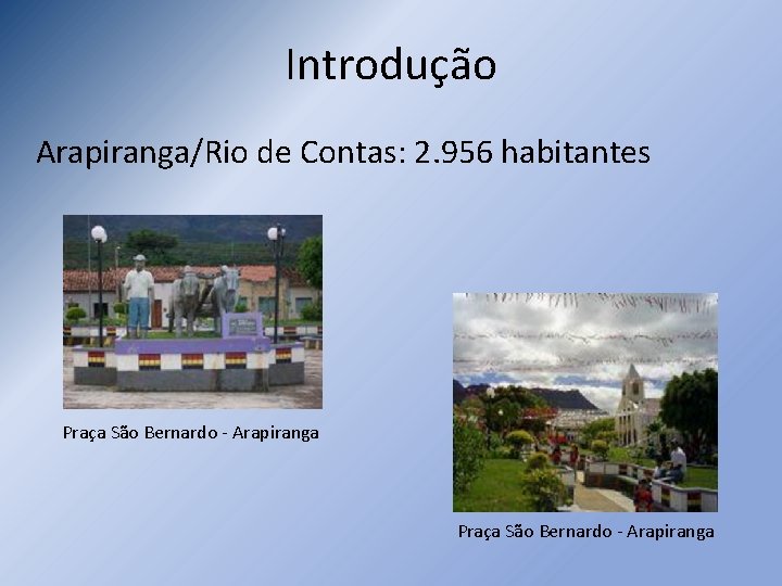 Introdução Arapiranga/Rio de Contas: 2. 956 habitantes Praça São Bernardo - Arapiranga 