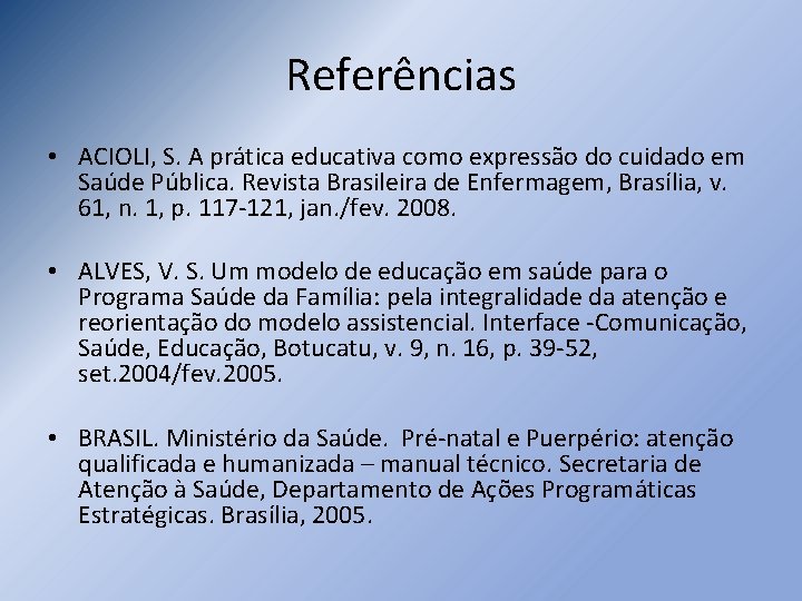 Referências • ACIOLI, S. A prática educativa como expressão do cuidado em Saúde Pública.