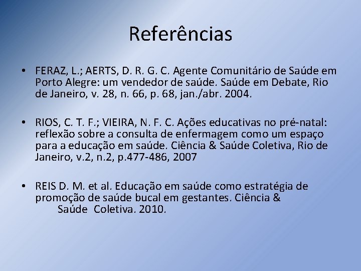 Referências • FERAZ, L. ; AERTS, D. R. G. C. Agente Comunitário de Saúde