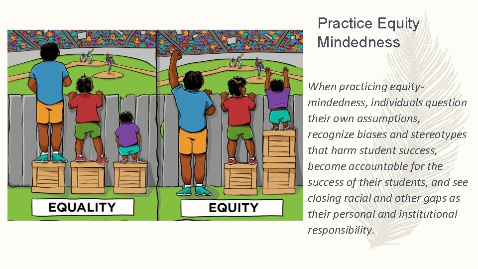 Practice Equity Mindedness When practicing equitymindedness, individuals question their own assumptions, recognize biases and