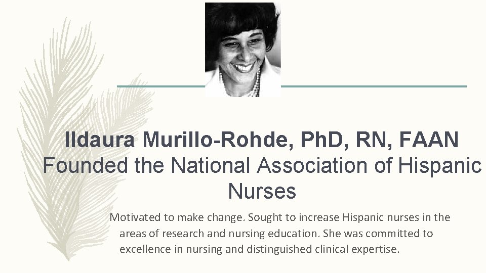Ildaura Murillo-Rohde, Ph. D, RN, FAAN Founded the National Association of Hispanic Nurses Motivated