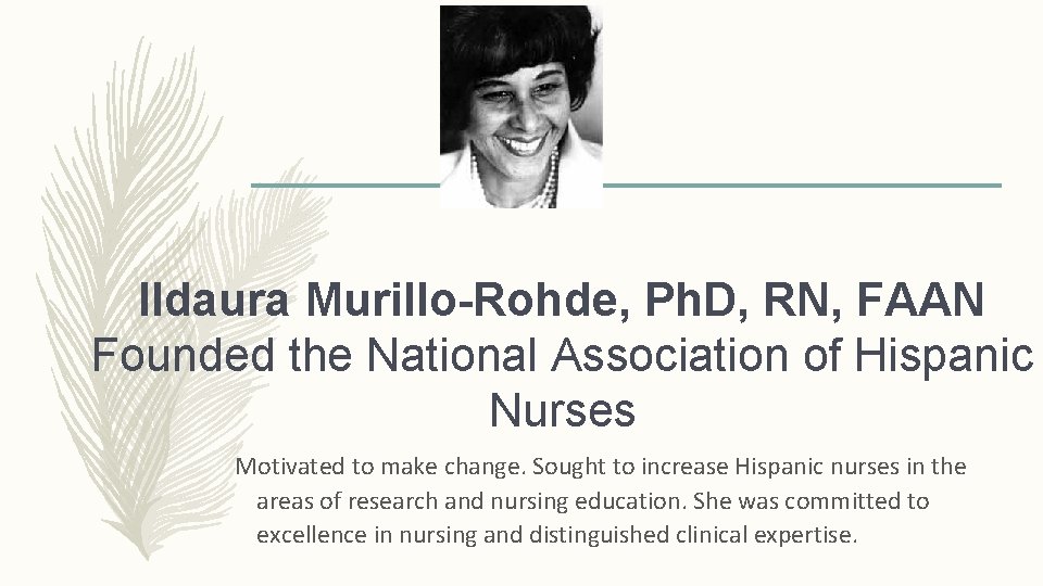 Ildaura Murillo-Rohde, Ph. D, RN, FAAN Founded the National Association of Hispanic Nurses Motivated Ildaura Murillo-Rohde, Ph. D, RN, FAAN Founded the National Association of Hispanic Nurses Motivated