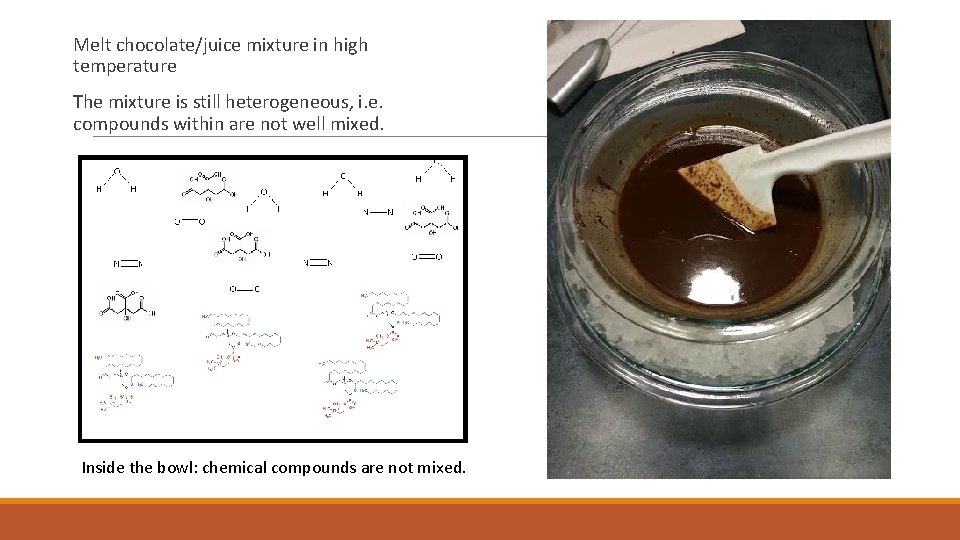  Melt chocolate/juice mixture in high temperature The mixture is still heterogeneous, i. e.