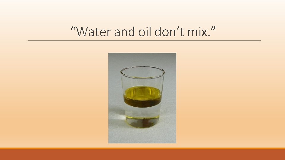 “Water and oil don’t mix. ” 