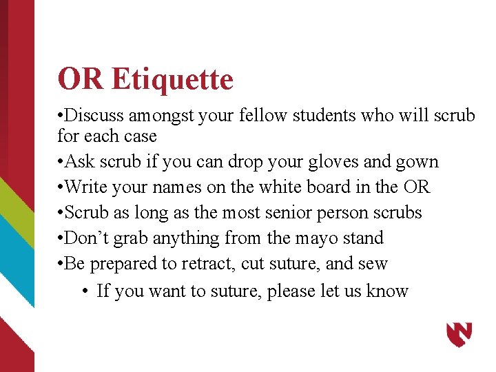 OR Etiquette • Discuss amongst your fellow students who will scrub for each case