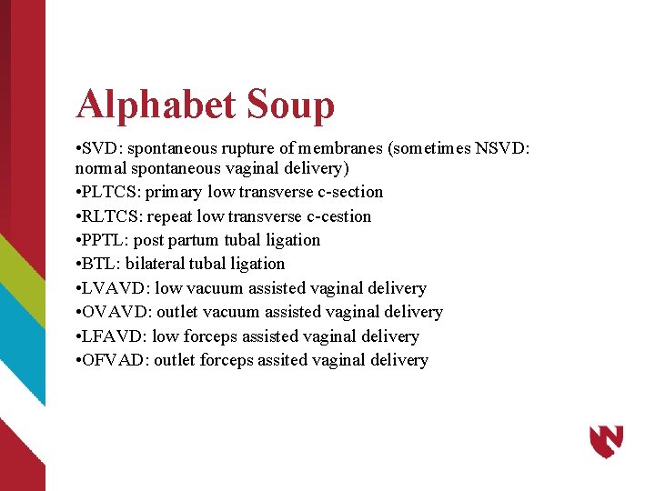 Alphabet Soup • SVD: spontaneous rupture of membranes (sometimes NSVD: normal spontaneous vaginal delivery)