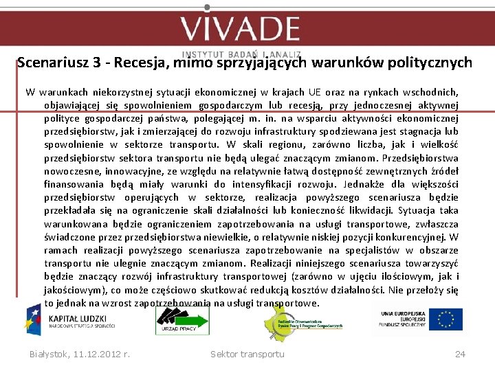 Scenariusz 3 - Recesja, mimo sprzyjających warunków politycznych W warunkach niekorzystnej sytuacji ekonomicznej w