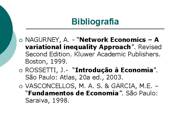 Bibliografia ¡ ¡ ¡ NAGURNEY, A. - “Network Economics – A variational inequality Approach”.