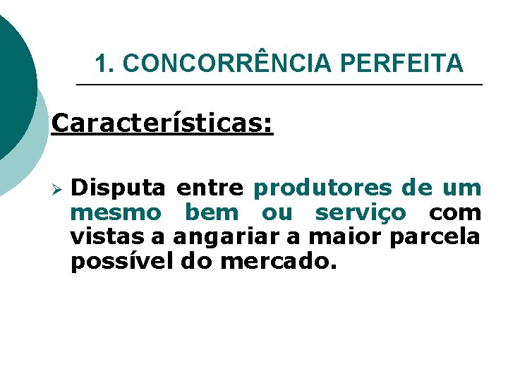 1. CONCORRÊNCIA PERFEITA Características: Ø Disputa entre produtores de um mesmo bem ou serviço