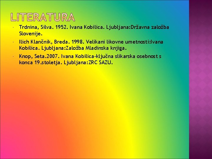  Trdnina, Silva. 1952. Ivana Kobilica. Ljubljana: Državna založba Slovenije. Ilich Klančnik, Breda. 1998.