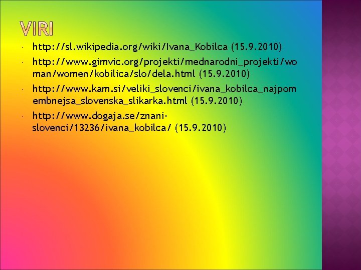 http: //sl. wikipedia. org/wiki/Ivana_Kobilca (15. 9. 2010) http: //www. gimvic. org/projekti/mednarodni_projekti/wo man/women/kobilica/slo/dela. html
