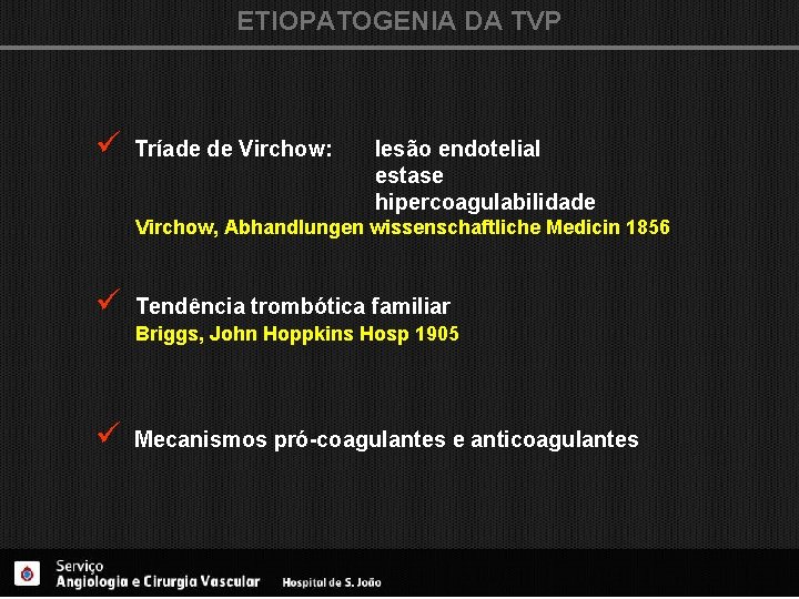 ETIOPATOGENIA DA TVP ü Tríade de Virchow: lesão endotelial estase hipercoagulabilidade Virchow, Abhandlungen wissenschaftliche