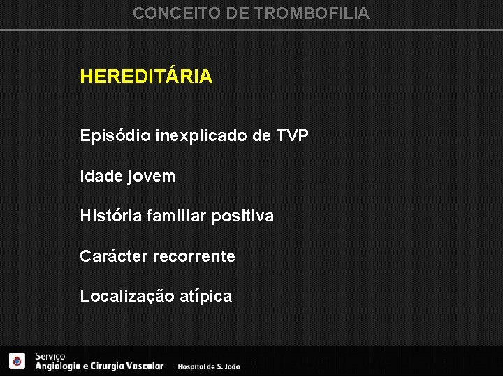 CONCEITO DE TROMBOFILIA HEREDITÁRIA Episódio inexplicado de TVP Idade jovem História familiar positiva Carácter
