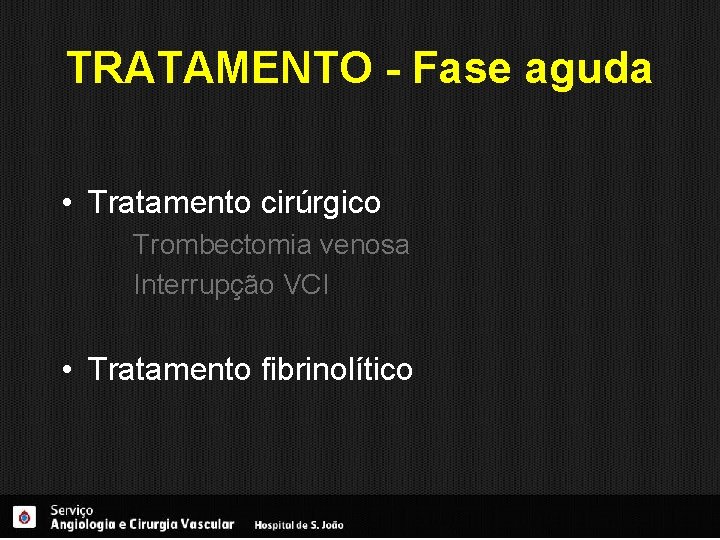 TRATAMENTO - Fase aguda • Tratamento cirúrgico Trombectomia venosa Interrupção VCI • Tratamento fibrinolítico