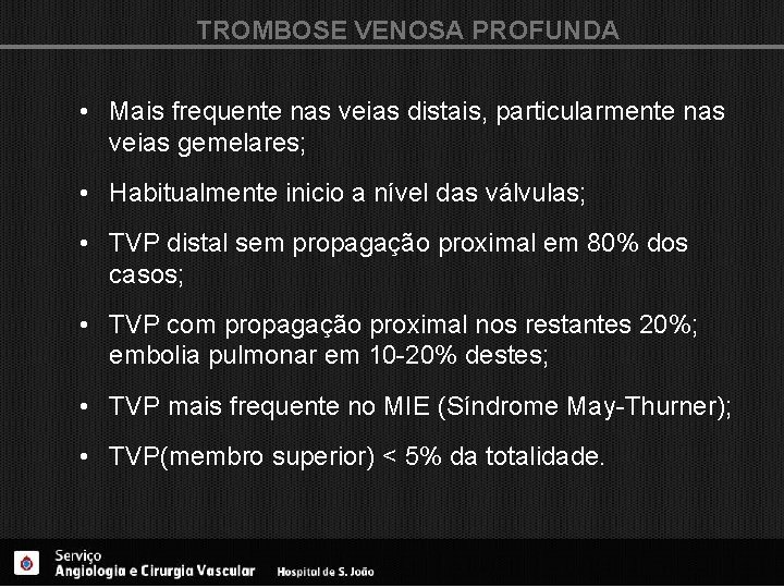 TROMBOSE VENOSA PROFUNDA • Mais frequente nas veias distais, particularmente nas veias gemelares; •