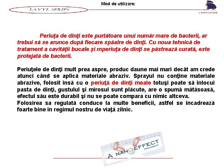 Mod de utilizare: Periuţa de dinţi este purtătoare unui număr mare de bacterii, ar