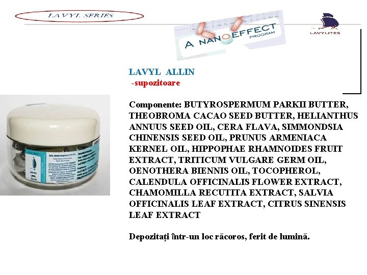 LAVYL ALLIN -supozitoare Componente: BUTYROSPERMUM PARKII BUTTER, THEOBROMA CACAO SEED BUTTER, HELIANTHUS ANNUUS LAVYL ALLIN -supozitoare Componente: BUTYROSPERMUM PARKII BUTTER, THEOBROMA CACAO SEED BUTTER, HELIANTHUS ANNUUS