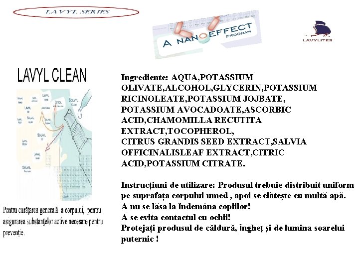 Ingrediente: AQUA, POTASSIUM OLIVATE, ALCOHOL, GLYCERIN, POTASSIUM RICINOLEATE, POTASSIUM JOJBATE, POTASSIUM AVOCADOATE, ASCORBIC ACID,