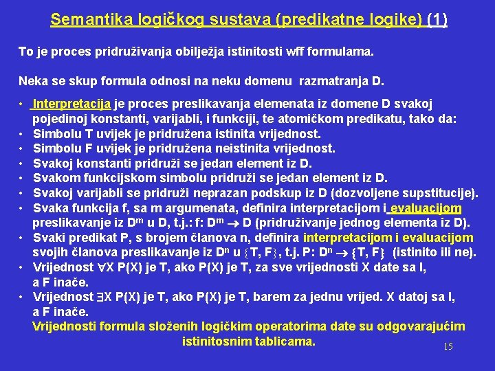 Semantika logičkog sustava (predikatne logike) (1) To je proces pridruživanja obilježja istinitosti wff formulama.