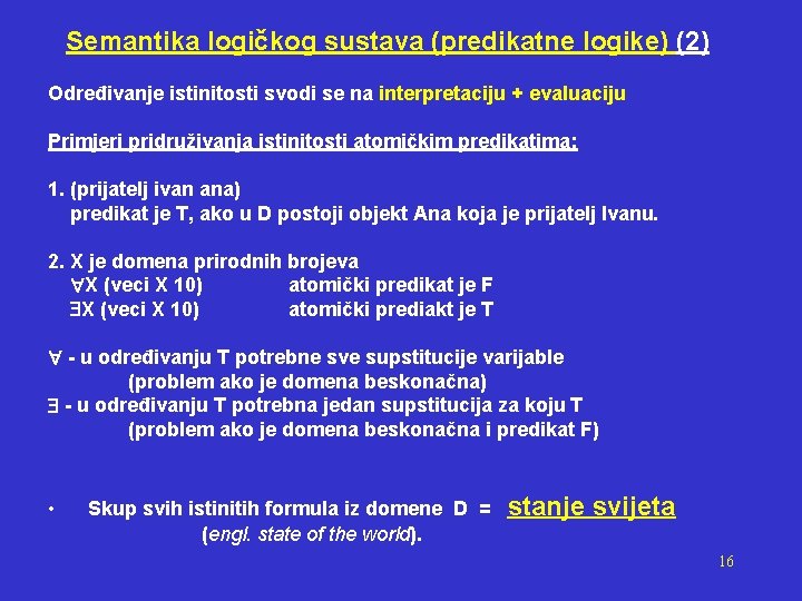 Semantika logičkog sustava (predikatne logike) (2) Određivanje istinitosti svodi se na interpretaciju + evaluaciju