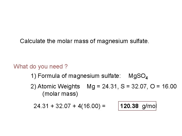 Calculate the molar mass of magnesium sulfate. What do you need ? 1) Formula