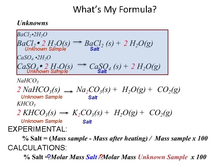 What’s My Formula? Unknown Sample Salt Unknown Sample Salt EXPERIMENTAL: CALCULATIONS: ? ? 
