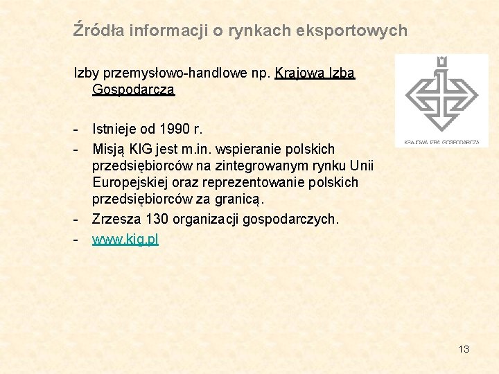 Źródła informacji o rynkach eksportowych Izby przemysłowo-handlowe np. Krajowa Izba Gospodarcza - Istnieje od