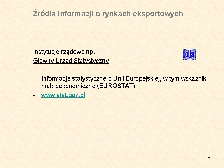 Źródła informacji o rynkach eksportowych Instytucje rządowe np. Główny Urząd Statystyczny - Informacje statystyczne