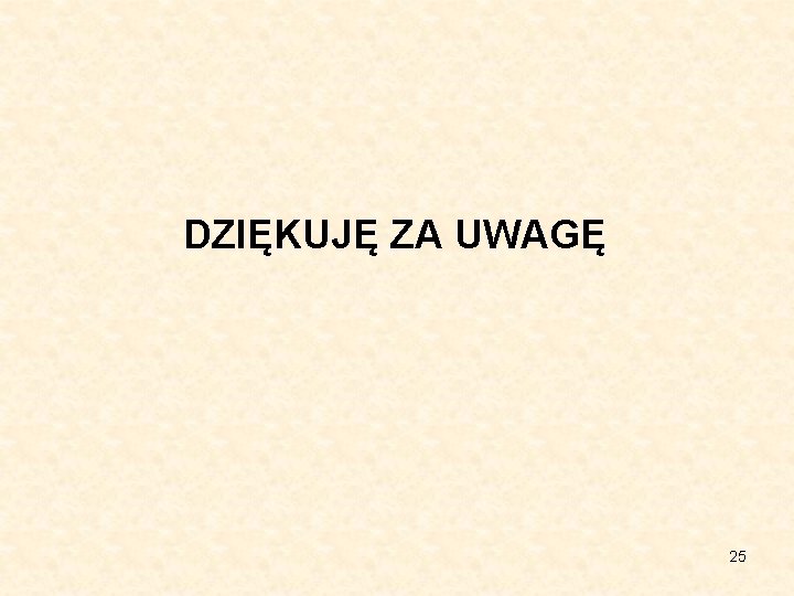 DZIĘKUJĘ ZA UWAGĘ 25 