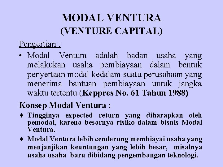 MODAL VENTURA (VENTURE CAPITAL) Pengertian : • Modal Ventura adalah badan usaha yang melakukan
