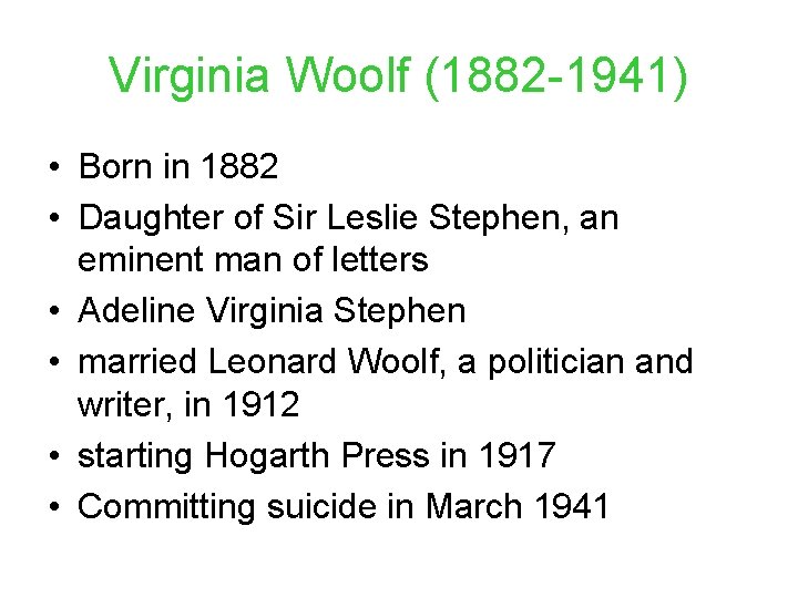 Virginia Woolf (1882 -1941) • Born in 1882 • Daughter of Sir Leslie Stephen,