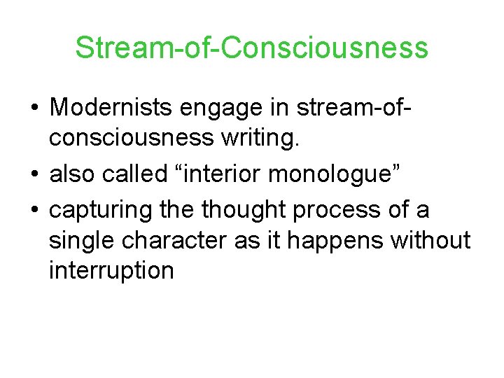 Stream-of-Consciousness • Modernists engage in stream-ofconsciousness writing. • also called “interior monologue” • capturing