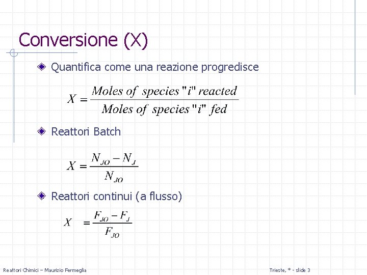 Conversione (X) Quantifica come una reazione progredisce Reattori Batch Reattori continui (a flusso) Reattori