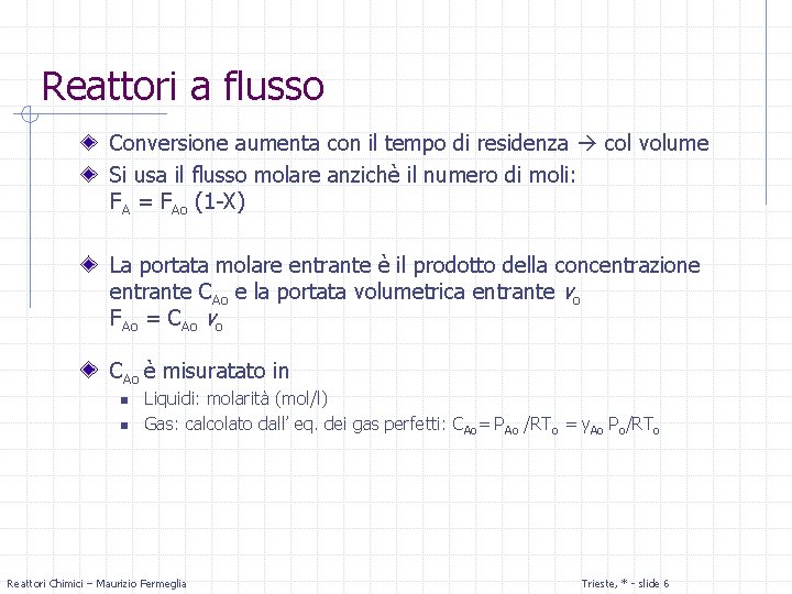 Reattori a flusso Conversione aumenta con il tempo di residenza col volume Si usa