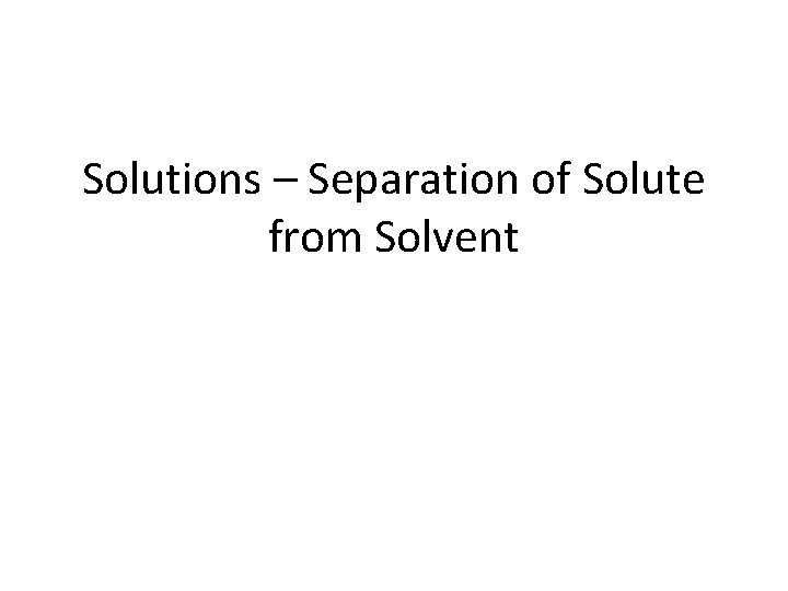 Solutions – Separation of Solute from Solvent 