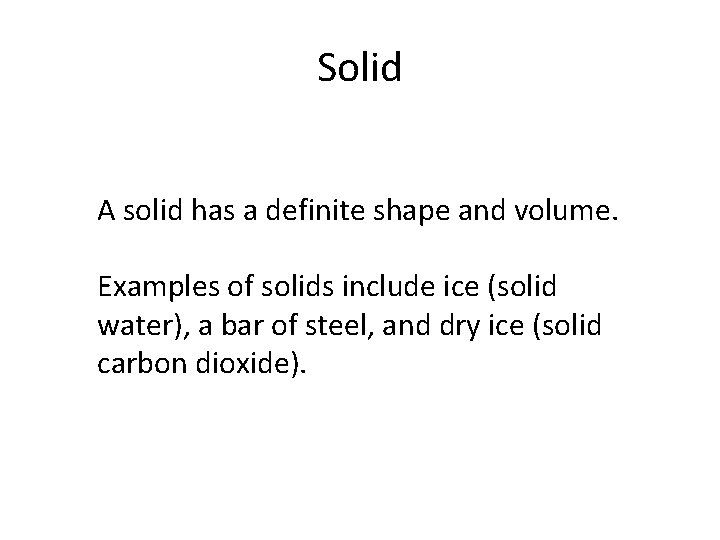 Solid A solid has a definite shape and volume. Examples of solids include ice