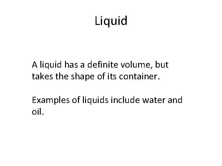 Liquid A liquid has a definite volume, but takes the shape of its container.