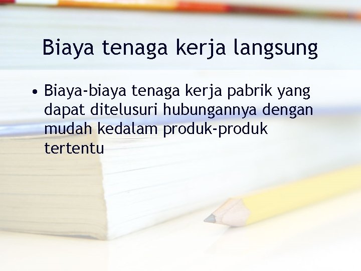 Biaya tenaga kerja langsung • Biaya-biaya tenaga kerja pabrik yang dapat ditelusuri hubungannya dengan