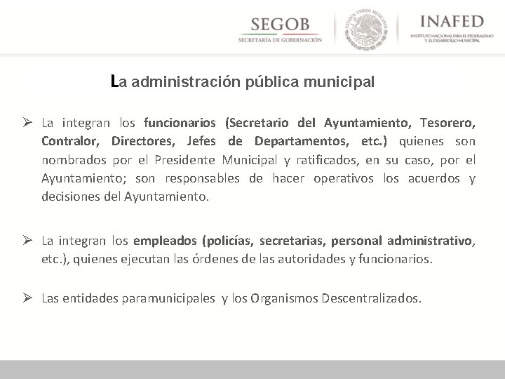 La administración pública municipal Ø La integran los funcionarios (Secretario del Ayuntamiento, Tesorero, Contralor,