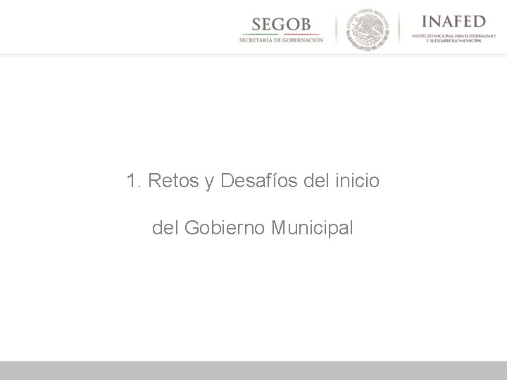 1. Retos y Desafíos del inicio del Gobierno Municipal 