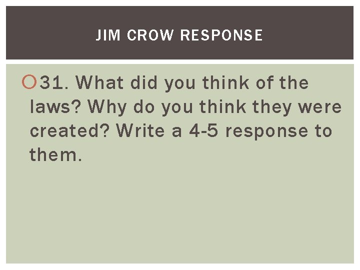 JIM CROW RESPONSE 31. What did you think of the laws? Why do you